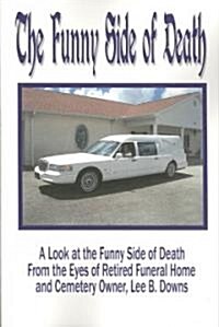 The Funny Side of Death: A Look at the Funny Side of Death from the Eyes of Retired Funeral Home and Cemetery Owner, Lee B. Downs (Paperback)