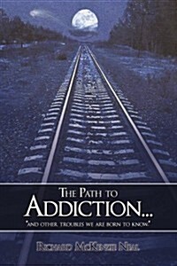 The Path to Addiction...: and other troubles we are born to know. (Paperback)