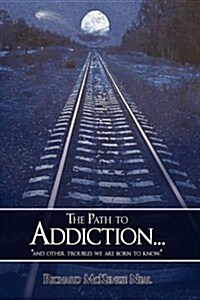 The Path to Addiction...: and other troubles we are born to know. (Hardcover)