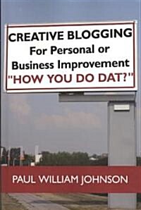 Creative Blogging: For Personal or Business Improvement How You Do DAT? (Paperback)