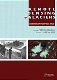 Remote Sensing of Glaciers : Techniques for Topographic, Spatial and Thematic Mapping of Glaciers (Hardcover)