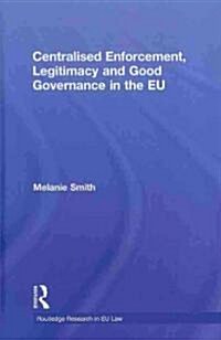 Centralised Enforcement, Legitimacy and Good Governance in the EU (Hardcover)