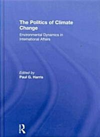 The Politics of Climate Change : Environmental Dynamics in International Affairs (Hardcover)