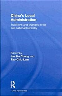 Chinas Local Administration : Traditions and Changes in the Sub-National Hierarchy (Hardcover)