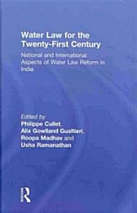 Water Law for the Twenty-First Century : National and International Aspects of Water Law Reform in India (Hardcover)