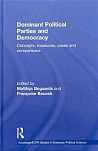 Dominant Political Parties and Democracy : Concepts, Measures, Cases and Comparisons (Hardcover)