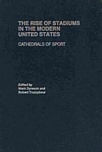 The Rise of Stadiums in the Modern United States : Cathedrals of Sport (Hardcover)