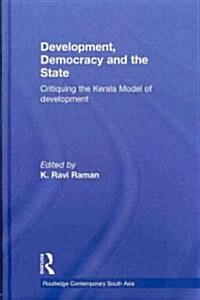 Development, Democracy and the State : Critiquing the Kerala Model of Development (Hardcover)