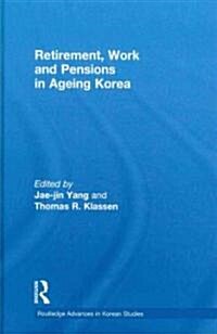 Retirement, Work and Pensions in Ageing Korea (Hardcover, New)