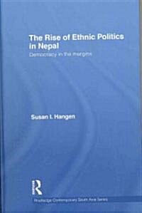 The Rise of Ethnic Politics in Nepal : Democracy in the Margins (Hardcover)