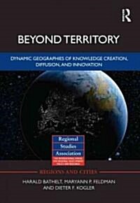 Beyond Territory : Dynamic Geographies of Knowledge Creation, Diffusion and Innovation (Hardcover)