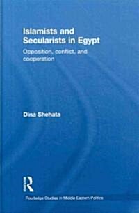 Islamists and Secularists in Egypt : Opposition, Conflict & Cooperation (Hardcover)