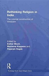 Rethinking Religion in India : the Colonial Construction of Hinduism (Hardcover)