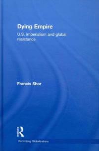 Dying empire : U.S. imperialism and global resistance