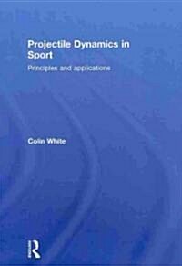 Projectile Dynamics in Sport : Principles and Applications (Hardcover)