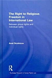The Right to Religious Freedom in International Law : Between Group Rights and Individual Rights (Hardcover)