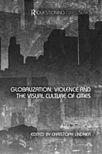 Globalization, Violence and the Visual Culture of Cities (Hardcover)