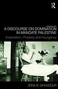 A Discourse on Domination in Mandate Palestine : Imperialism, Property and Insurgency (Hardcover)