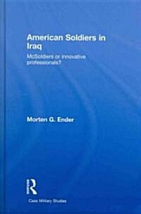 American Soldiers in Iraq : McSoldiers or Innovative Professionals? (Hardcover)