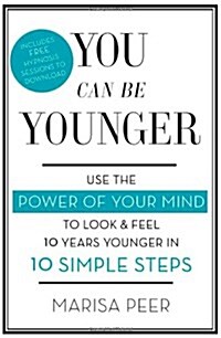 You Can Be Younger : Use the Power of Your Mind to Look and Feel 10 Years Younger in 10 Simple Steps (Paperback)
