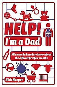 Help! Im a Dad : All a new dad needs to know about the difficult first few months (Paperback)