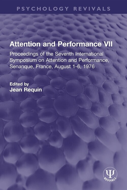 Attention and Performance VII : Proceedings of the Seventh International Symposium on Attention and Performance, Senanque, France, August 1-6, 1976 (Paperback)