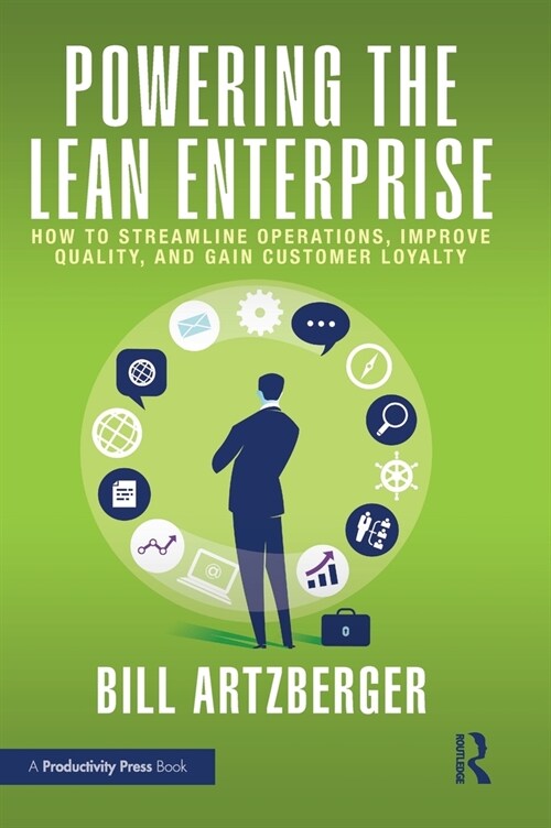 Powering the Lean Enterprise : How to Streamline Operations, Improve Quality, and Gain Customer Loyalty (Hardcover)