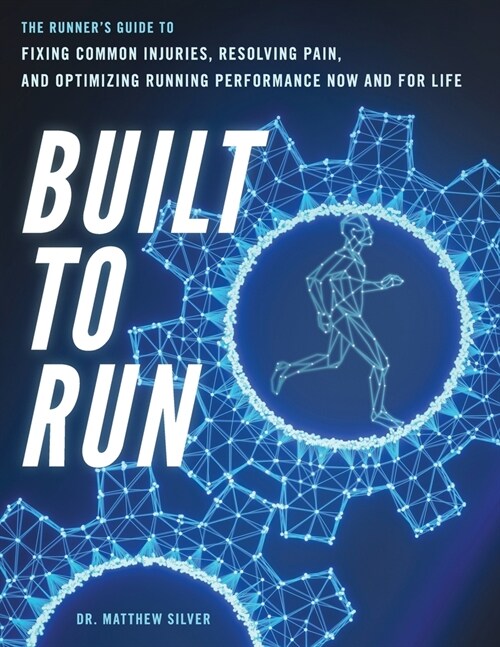 Built To Run: The Runners GuideTo Fixing Common Injuries, Resolving Pain, And Optimizing Running Performance Now And For Life (Paperback)