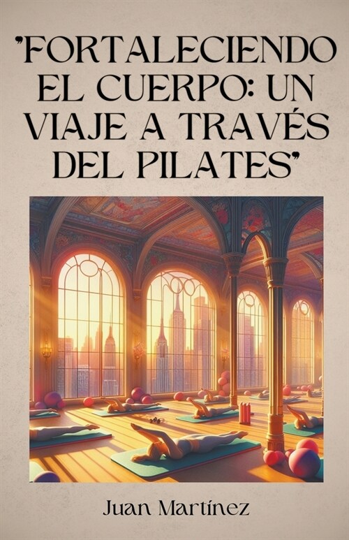 Fortaleciendo el Cuerpo: Un Viaje a Trav? del Pilates (Paperback)