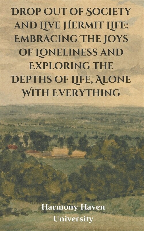 Drop Out of Society and Live Hermit Life: Embracing The Joys of Loneliness and Exploring the Depths of Life, Alone With Everything (Paperback)