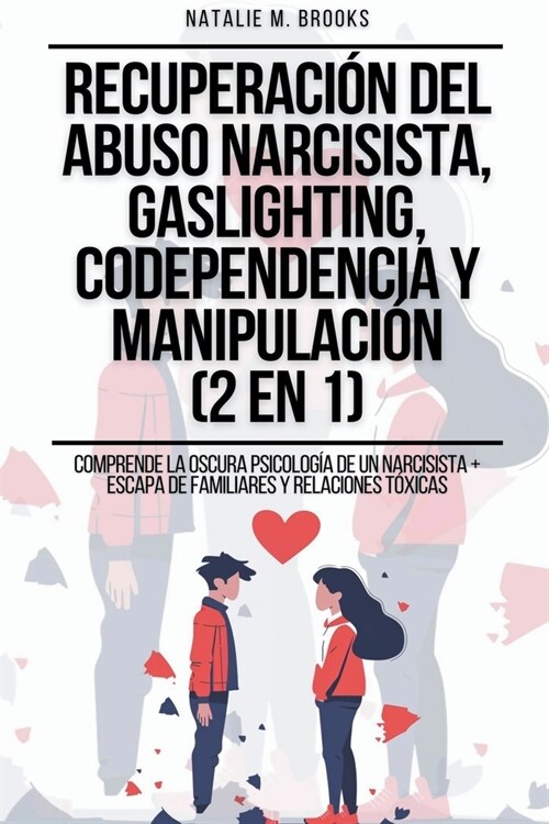 Recuperaci? del Abuso Narcisista, Gaslighting, Codependencia y Manipulaci? (2 en 1): Comprende La Oscura Psicolog? De Un Narcisista + Escapa De Fam (Paperback)