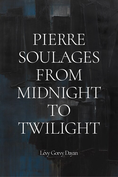 Pierre Soulages: From Midnight to Twilight (Paperback)