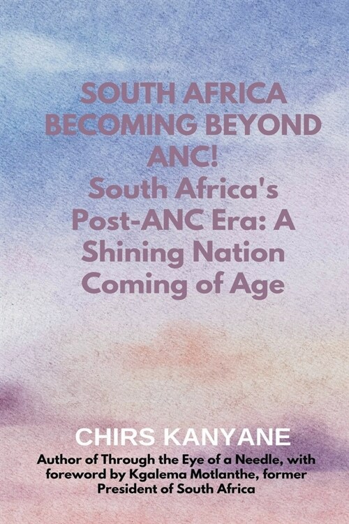 SOUTH AFRICA BECOMING BEYOND ANC! South Africas Post-ANC Era: A Shining Nation Coming of Age (Paperback)