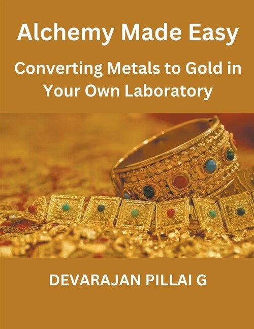 Alchemy Made Easy: Converting Metals to Gold in Your Own Laboratory (Paperback)