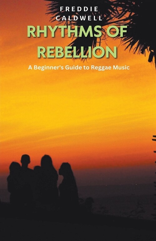 Rhythms of Rebellion: A Beginners Guide to Reggae Music (Paperback)