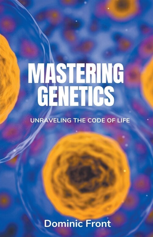 Mastering Genetics: Unraveling the Code of Life (Paperback)