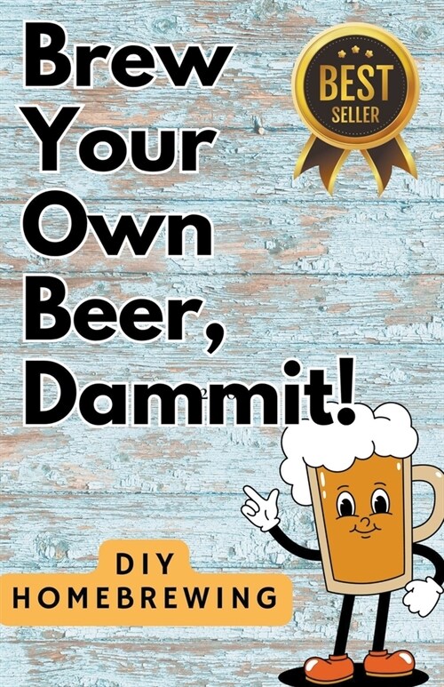 DIY Brewing Beer At Home: Brew Your Own Beer, Dammit (Paperback)