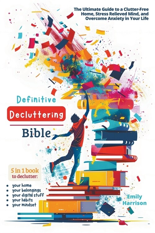 Definitive Decluttering Bible: The Ultimate Guide to a Clutter-Free Home, Stress Relieved Mind, and Overcome Anxiety in Your Life (Paperback)