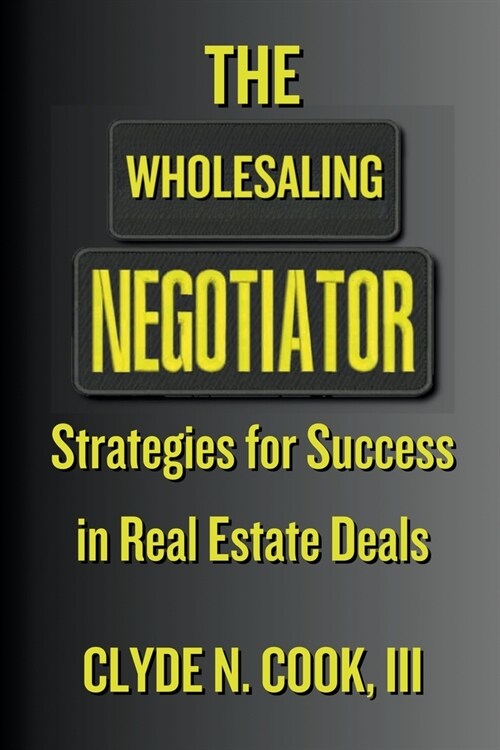 The Wholesaling Negotiator: Strategies for Success in Real Estate Deals (Paperback)