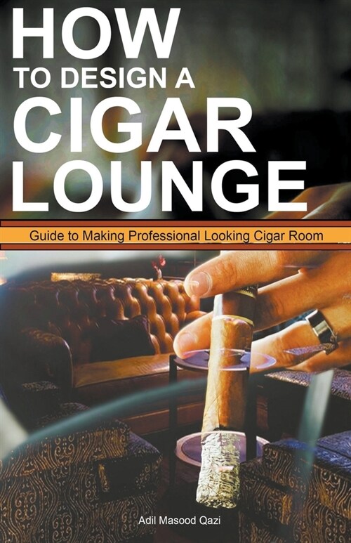 How to Design a Cigar Lounge: Guide to Making Professional Looking Cigar Room (Paperback)
