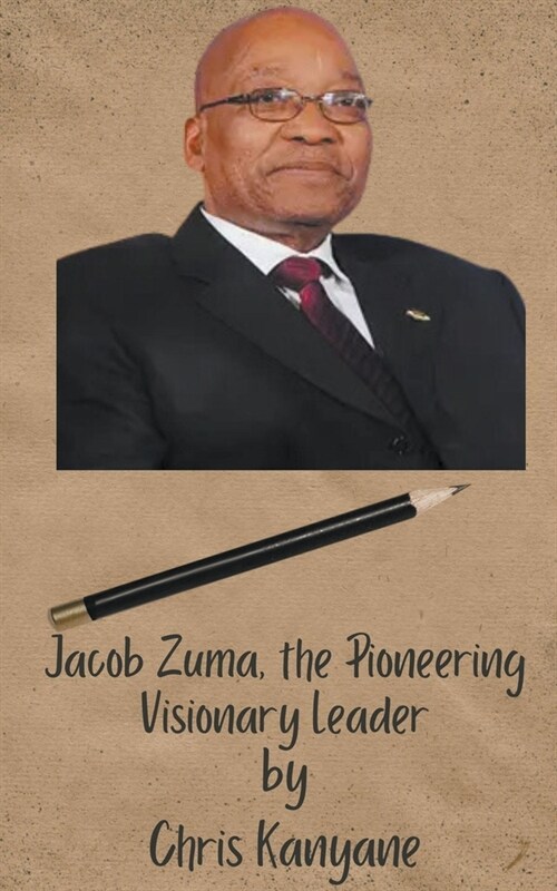 Jacob Zuma, the Pioneering Visionary Leader (Paperback)