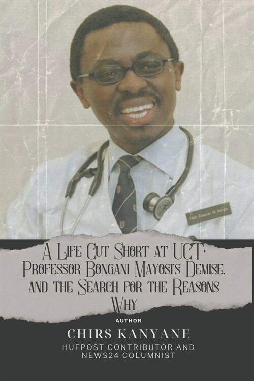 A Life Cut Short at UCT: Professor Bongani Mayosis Demise, and the Search for the Reasons Why (Paperback)