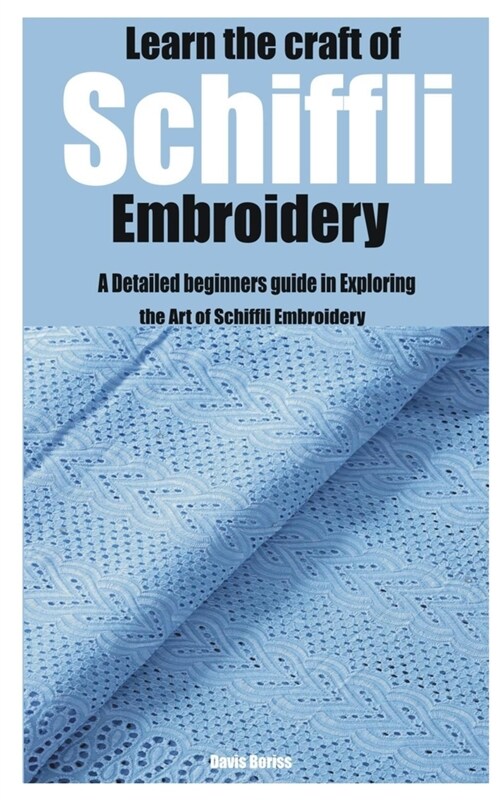 Learn the craft of Schiffli Embroidery: A Detailed beginners guide in Exploring the Art of Schiffli Embroidery (Paperback)