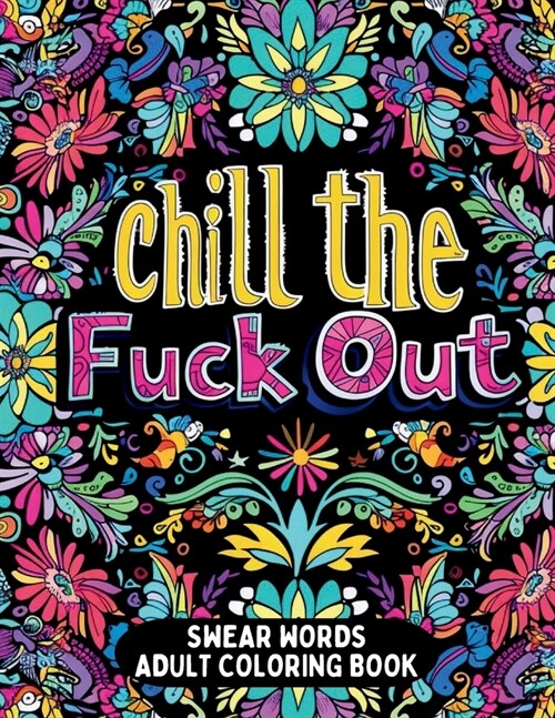 Chill the Fuck Out Swear Words Adult Coloring Book: Humorous Cuss Words Coloring Book for Stress Relief and Anger Management (Paperback)