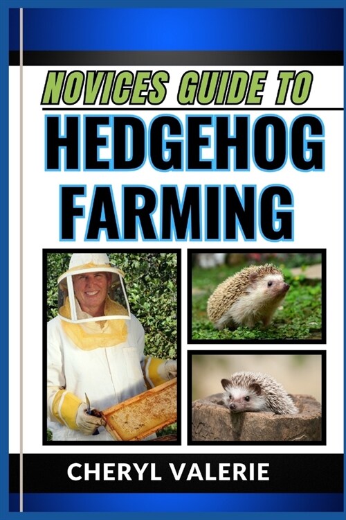 Novices Guide to Hedgehog Farming: Quillful Ventures, The Beginners Manual To Rearing, Caring And Achieving Success In Hedgehog Farming (Paperback)