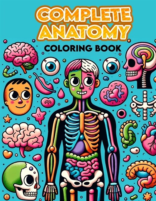 Complete Anatomy Coloring Book: Where Education Meets Creativity, Every Page Reveals the Wonders of the Human Body (Paperback)