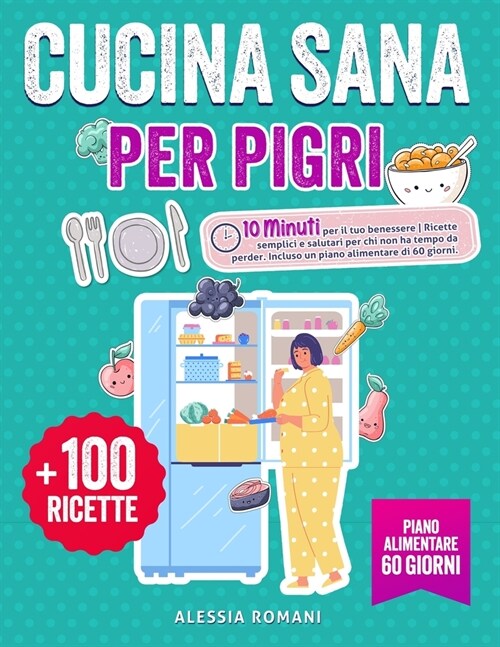 Cucina Sana per Pigri: 10 Minuti per il tuo Benessere Ricette semplici e salutari per chi non ha tempo da perder. Incluso un piano alimentare (Paperback)