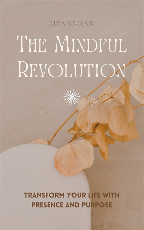 The Mindful Revolution: Transform Your Life with Presence and Purpose (Paperback)