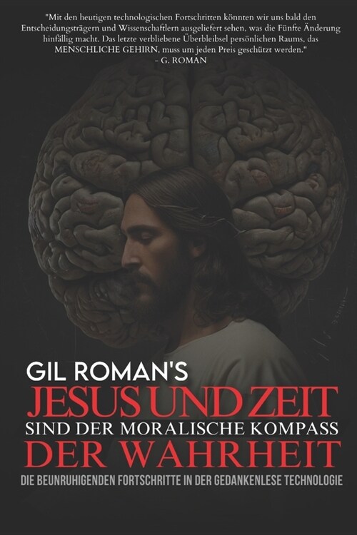 Jesus und Zeit: Der moralische Kompass der Wahrheit: Die beunruhigenden Fortschritte der Gedankenlese-Technologie (Paperback)