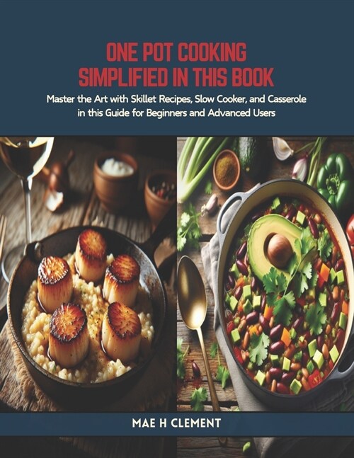 One Pot Cooking Simplified in this Book: Master the Art with Skillet Recipes, Slow Cooker, and Casserole in this Guide for Beginners and Advanced User (Paperback)